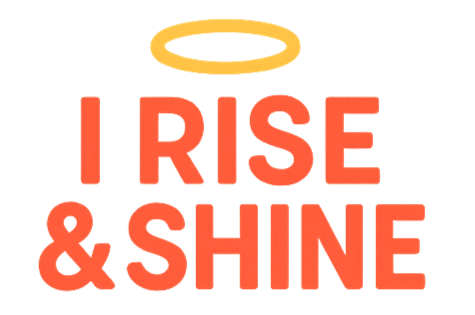 I Rise & Shine